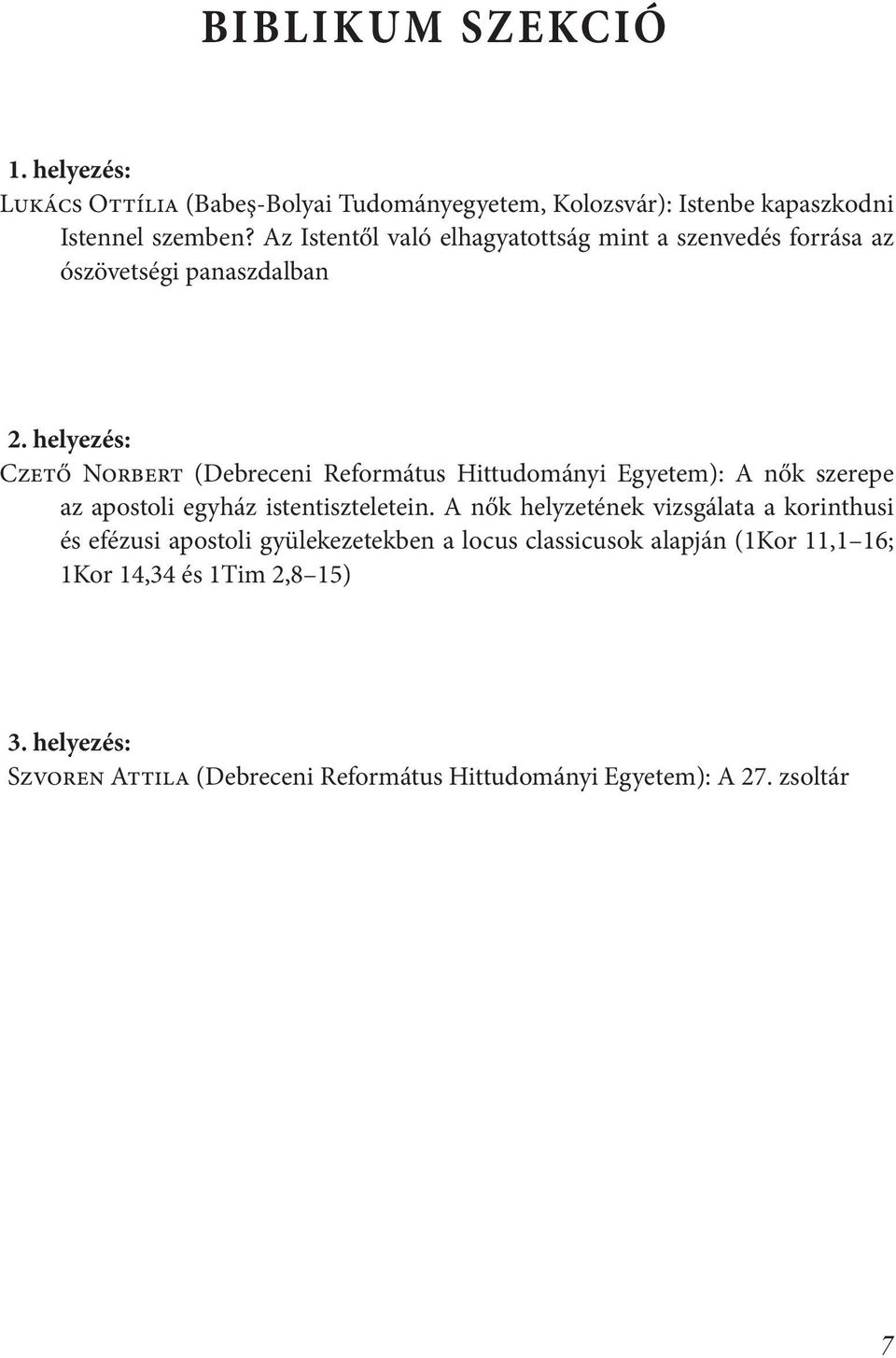 helyezés: Czető Norbert (Debreceni Református Hittudományi Egyetem): A nők szerepe az apostoli egyház istentiszteletein.