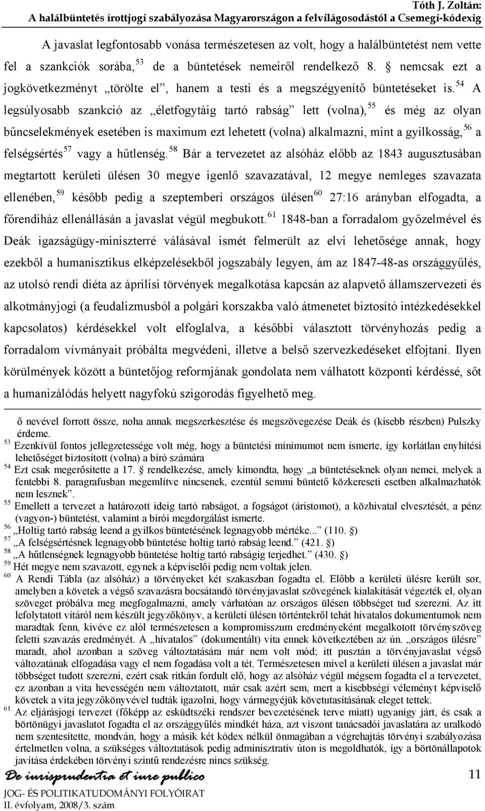 53 Ezenkívül fontos jellegzetessége volt még, hogy a büntetési minimumot nem ismerte, így korlátlan enyhítési lehetőséget biztosított (volna) a bíró számára 54 Ezt csak megerősítette a 17.
