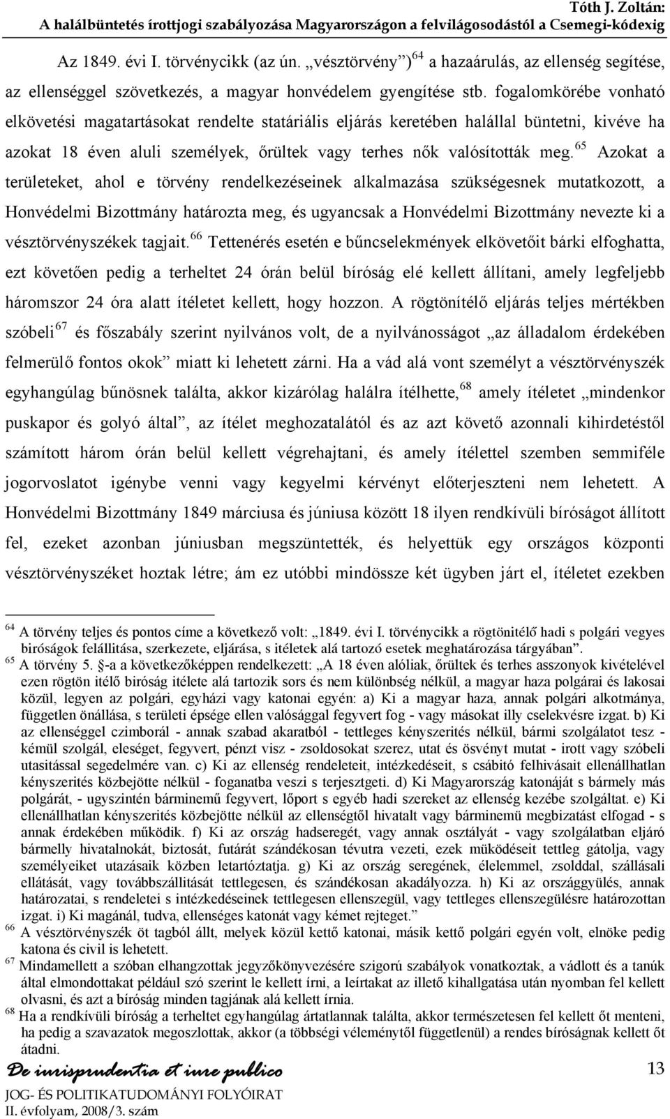 65 Azokat a területeket, ahol e törvény rendelkezéseinek alkalmazása szükségesnek mutatkozott, a Honvédelmi Bizottmány határozta meg, és ugyancsak a Honvédelmi Bizottmány nevezte ki a