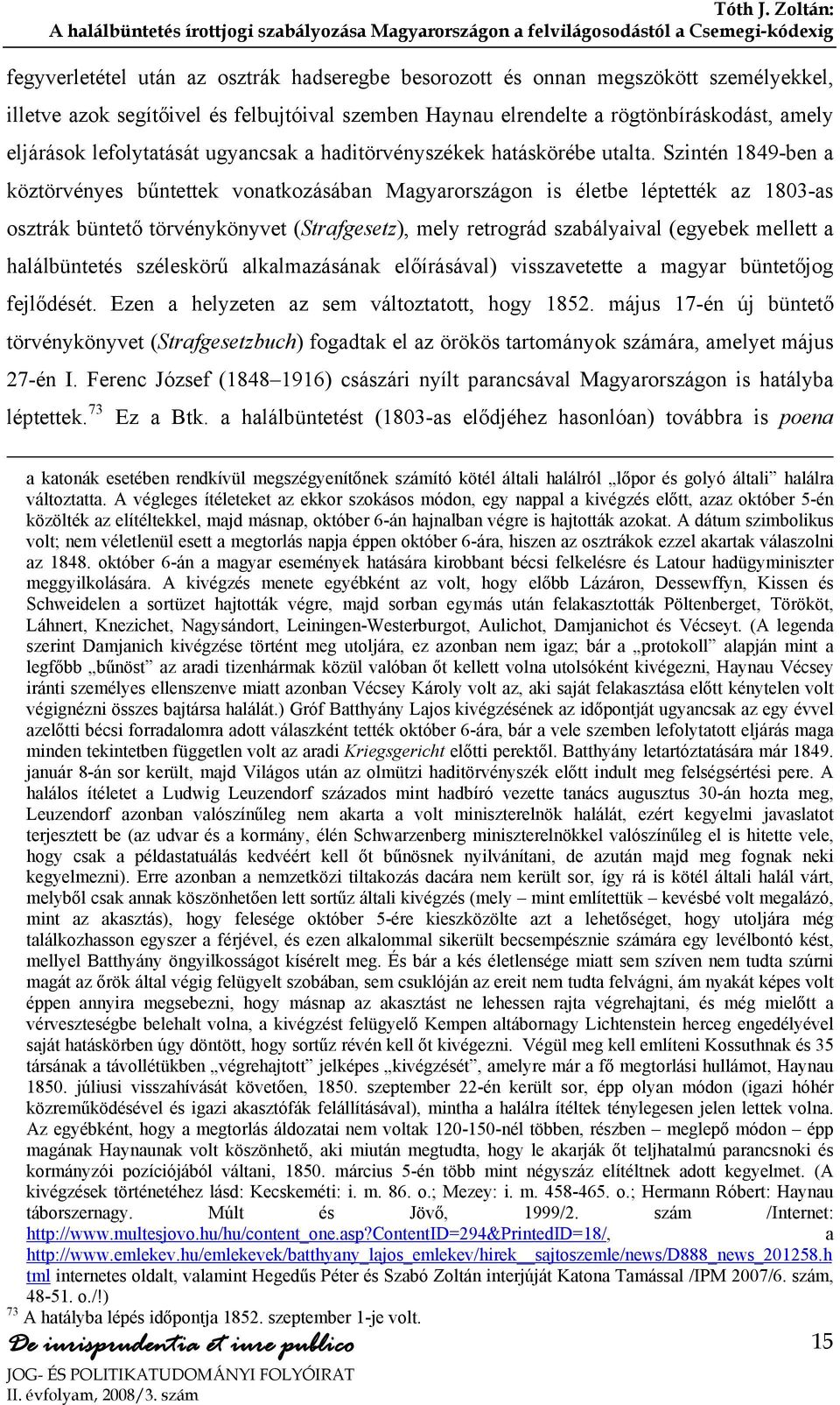 Szintén 1849-ben a köztörvényes bűntettek vonatkozásában Magyarországon is életbe léptették az 1803-as osztrák büntető törvénykönyvet (Strafgesetz), mely retrográd szabályaival (egyebek mellett a