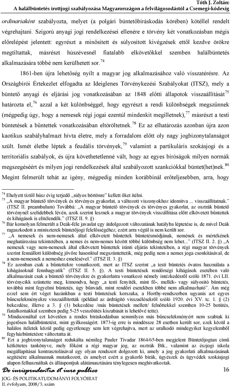 húszévesnél fiatalabb elkövetőkkel szemben halálbüntetés alkalmazására többé nem kerülhetett sor. 74 1861-ben újra lehetőség nyílt a magyar jog alkalmazásához való visszatérésre.