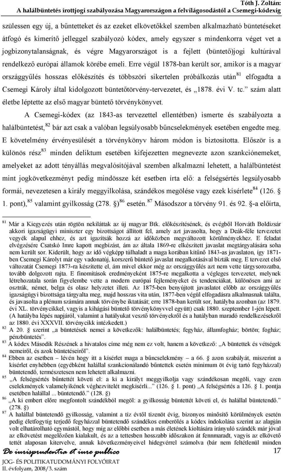 Erre végül 1878-ban került sor, amikor is a magyar országgyűlés hosszas előkészítés és többszöri sikertelen próbálkozás után 81 elfogadta a Csemegi Károly által kidolgozott büntetőtörvény-tervezetet,