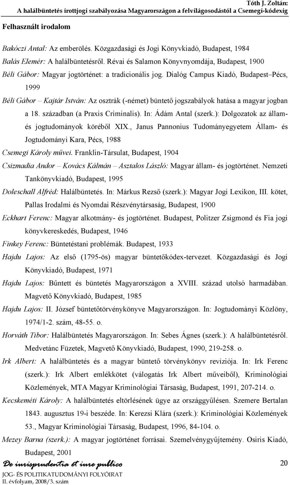 Dialóg Campus Kiadó, Budapest Pécs, 1999 Béli Gábor Kajtár István: Az osztrák (-német) büntető jogszabályok hatása a magyar jogban a 18. században (a Praxis Criminalis). In: Ádám Antal (szerk.