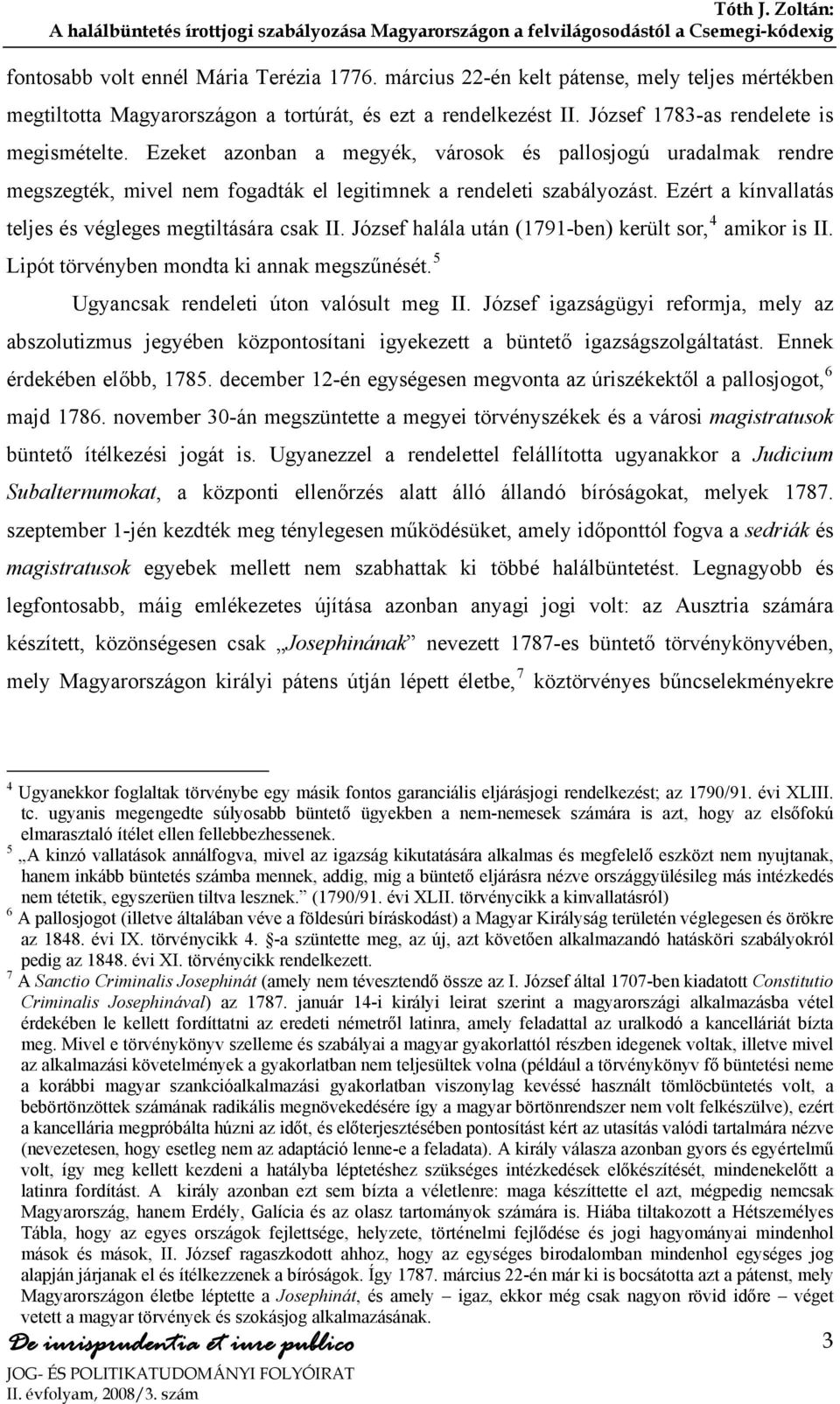 József halála után (1791-ben) került sor, 4 amikor is II. Lipót törvényben mondta ki annak megszűnését. 5 Ugyancsak rendeleti úton valósult meg II.