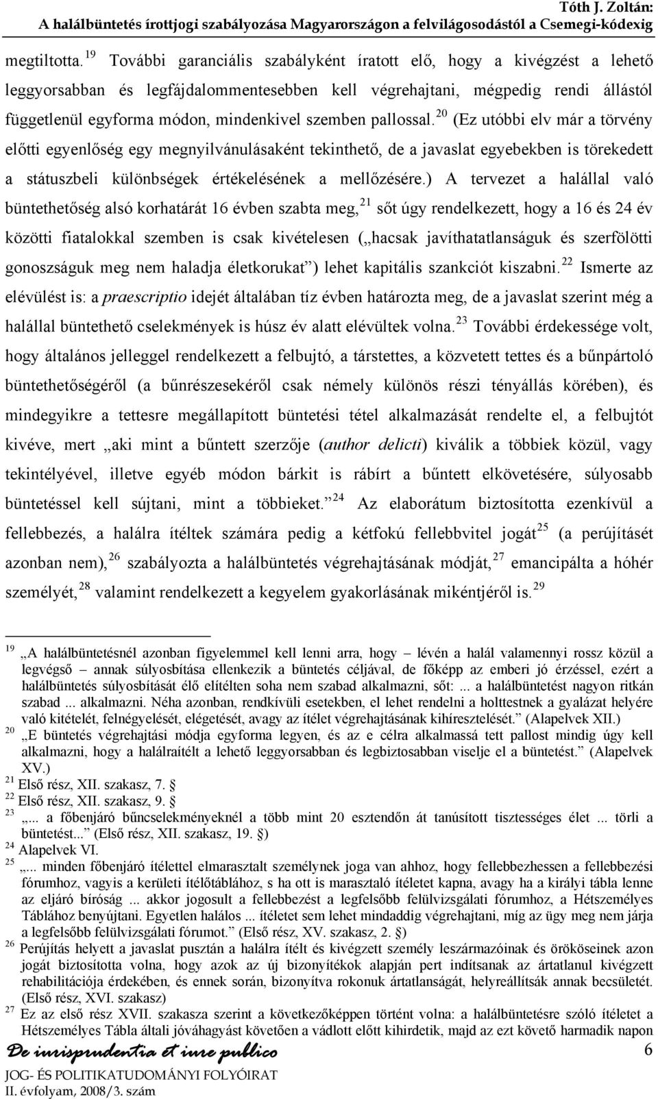 szemben pallossal. 20 (Ez utóbbi elv már a törvény előtti egyenlőség egy megnyilvánulásaként tekinthető, de a javaslat egyebekben is törekedett a státuszbeli különbségek értékelésének a mellőzésére.