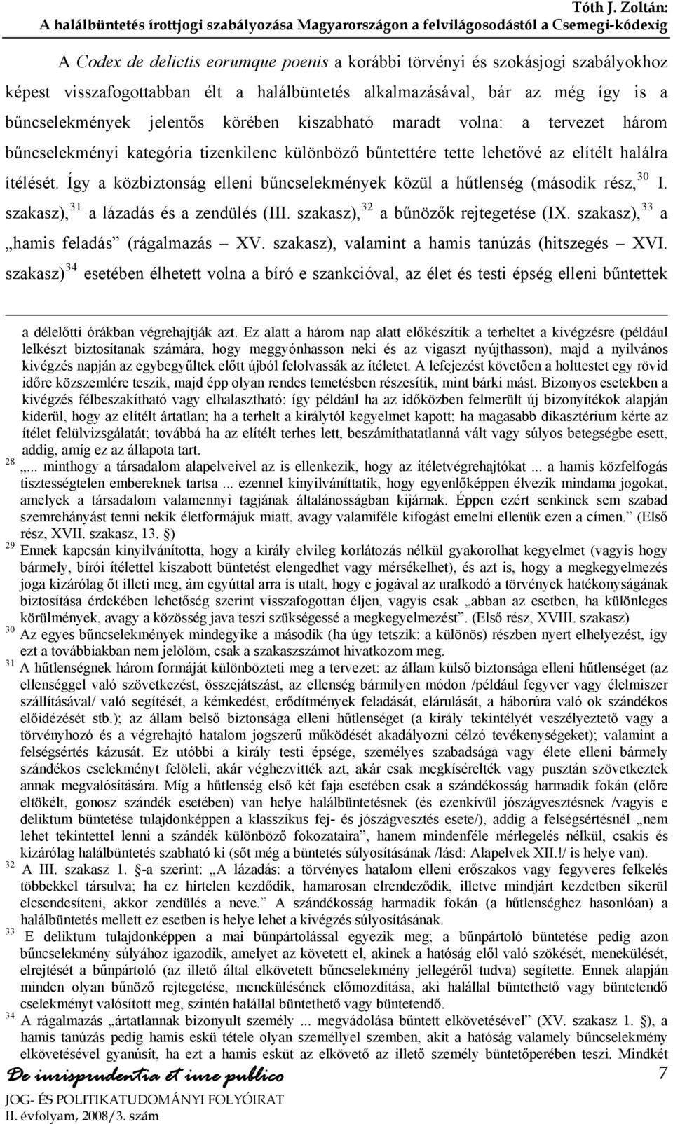 Így a közbiztonság elleni bűncselekmények közül a hűtlenség (második rész, 30 I. szakasz), 31 a lázadás és a zendülés (III. szakasz), 32 a bűnözők rejtegetése (IX.