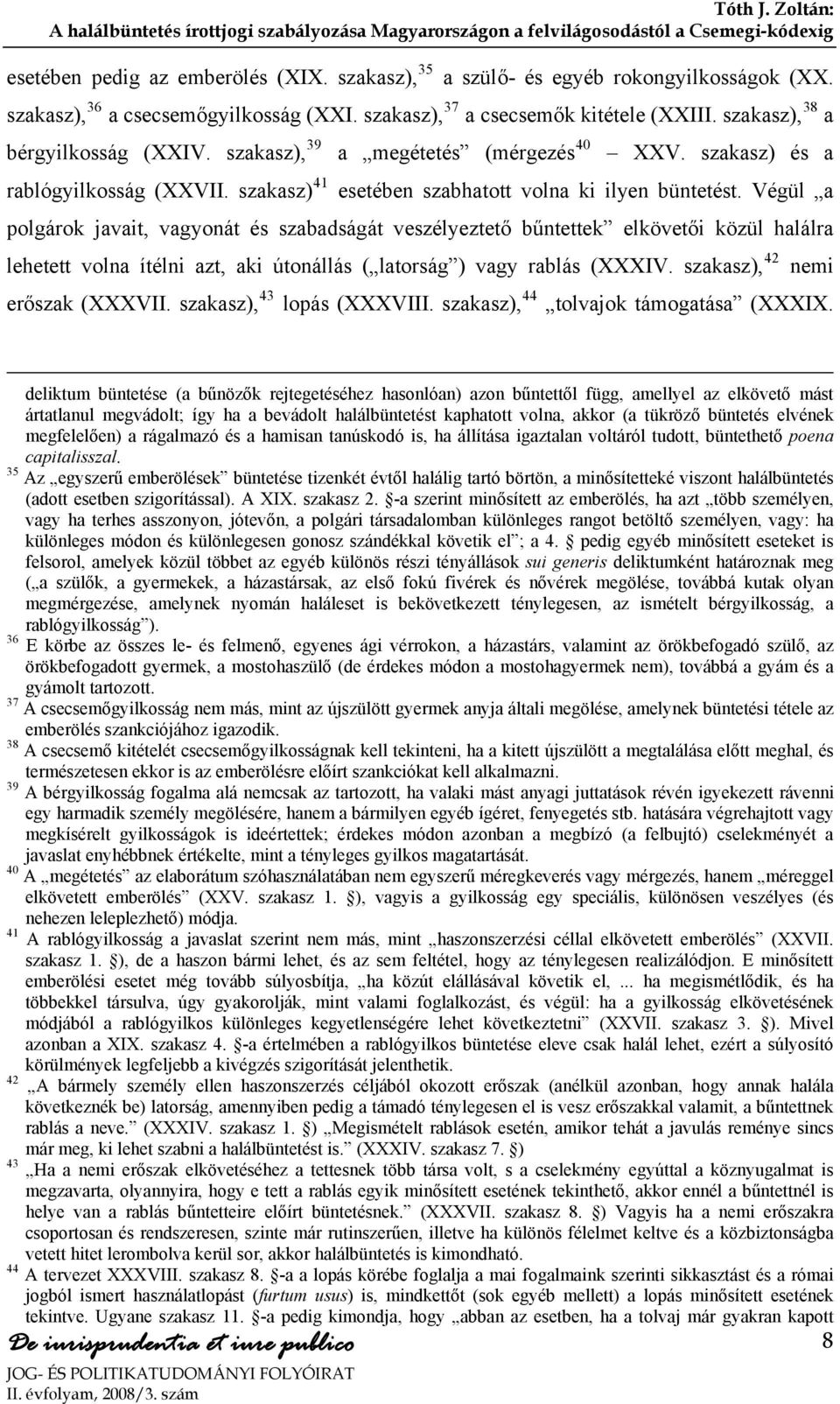 Végül a polgárok javait, vagyonát és szabadságát veszélyeztető bűntettek elkövetői közül halálra lehetett volna ítélni azt, aki útonállás ( latorság ) vagy rablás (XXXIV.