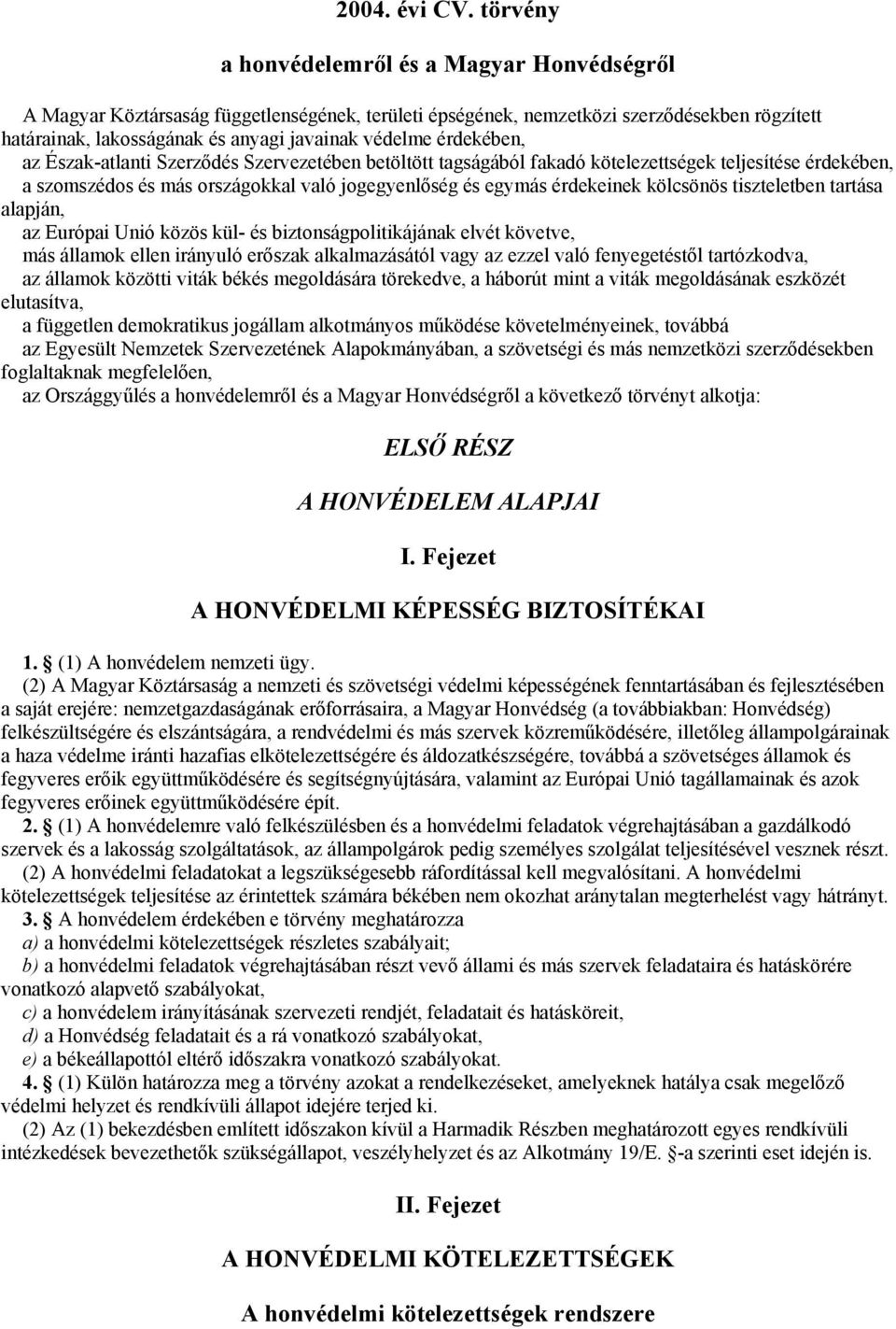 érdekében, az Észak-atlanti Szerződés Szervezetében betöltött tagságából fakadó kötelezettségek teljesítése érdekében, a szomszédos és más országokkal való jogegyenlőség és egymás érdekeinek