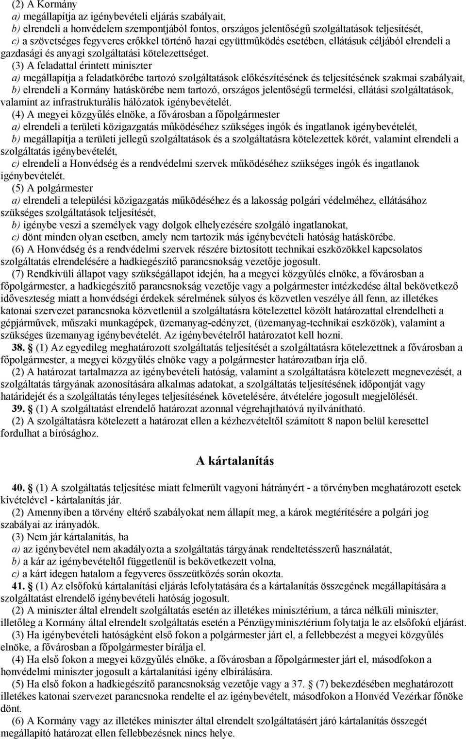 (3) A feladattal érintett miniszter a) megállapítja a feladatkörébe tartozó szolgáltatások előkészítésének és teljesítésének szakmai szabályait, b) elrendeli a Kormány hatáskörébe nem tartozó,