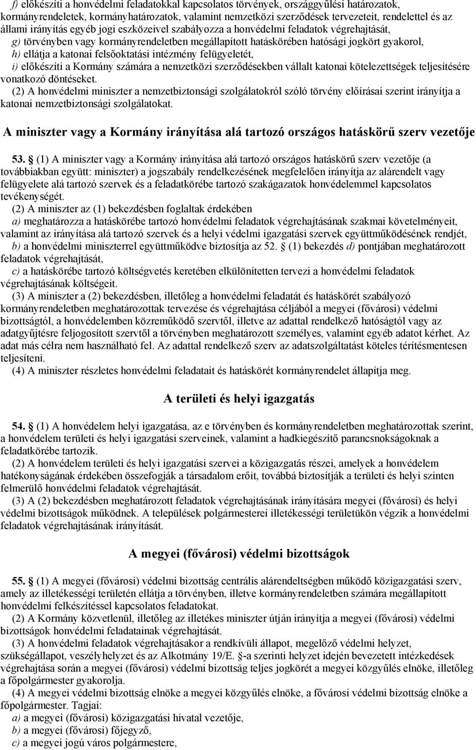 felsőoktatási intézmény felügyeletét, i) előkészíti a Kormány számára a nemzetközi szerződésekben vállalt katonai kötelezettségek teljesítésére vonatkozó döntéseket.