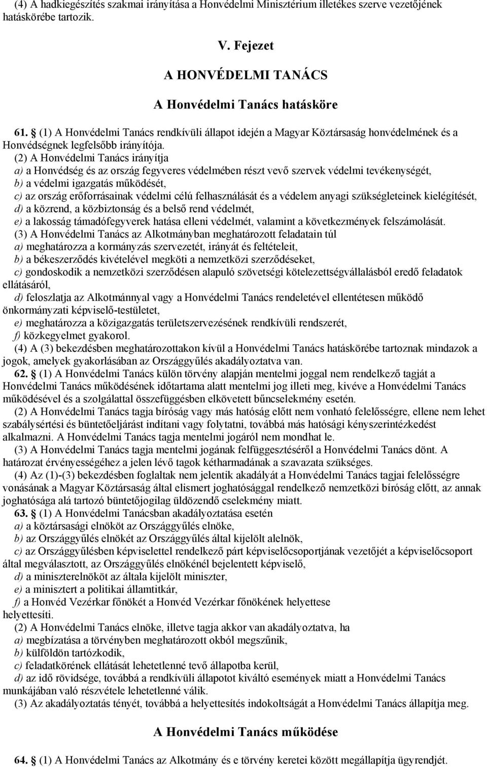 (2) A Honvédelmi Tanács irányítja a) a Honvédség és az ország fegyveres védelmében részt vevő szervek védelmi tevékenységét, b) a védelmi igazgatás működését, c) az ország erőforrásainak védelmi célú