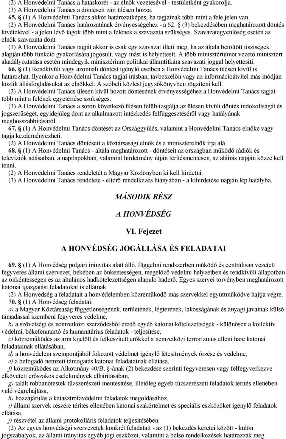 (3) bekezdésében meghatározott döntés kivételével - a jelen lévő tagok több mint a felének a szavazata szükséges. Szavazategyenlőség esetén az elnök szavazata dönt.