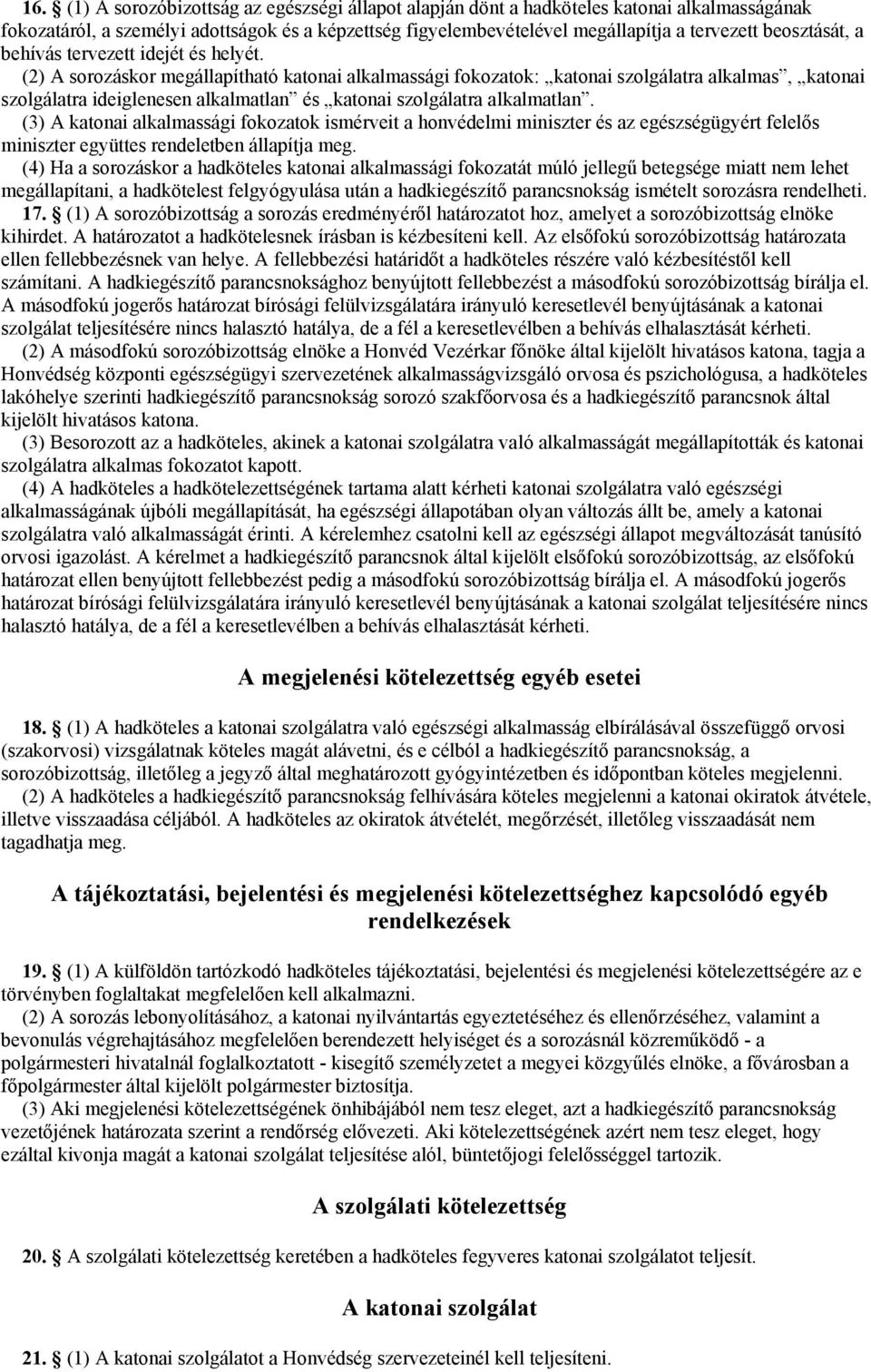 (2) A sorozáskor megállapítható katonai alkalmassági fokozatok: katonai szolgálatra alkalmas, katonai szolgálatra ideiglenesen alkalmatlan és katonai szolgálatra alkalmatlan.