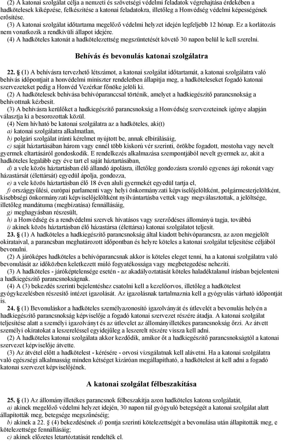 (4) A hadköteles katonát a hadkötelezettség megszüntetését követő 30 napon belül le kell szerelni. Behívás és bevonulás katonai szolgálatra 22.