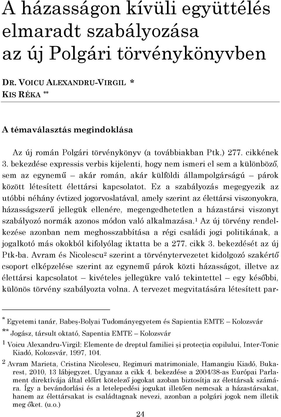 bekezdése expressis verbis kijelenti, hogy nem ismeri el sem a különböző, sem az egynemű akár román, akár külföldi állampolgárságú párok között létesített élettársi kapcsolatot.