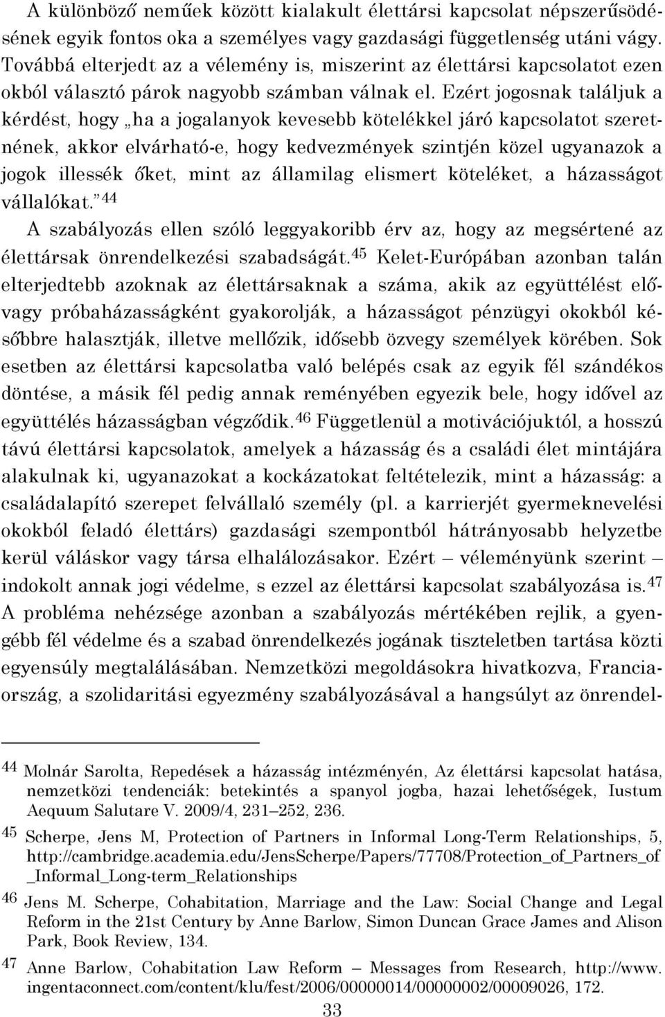 Ezért jogosnak találjuk a kérdést, hogy ha a jogalanyok kevesebb kötelékkel járó kapcsolatot szeretnének, akkor elvárható-e, hogy kedvezmények szintjén közel ugyanazok a jogok illessék őket, mint az