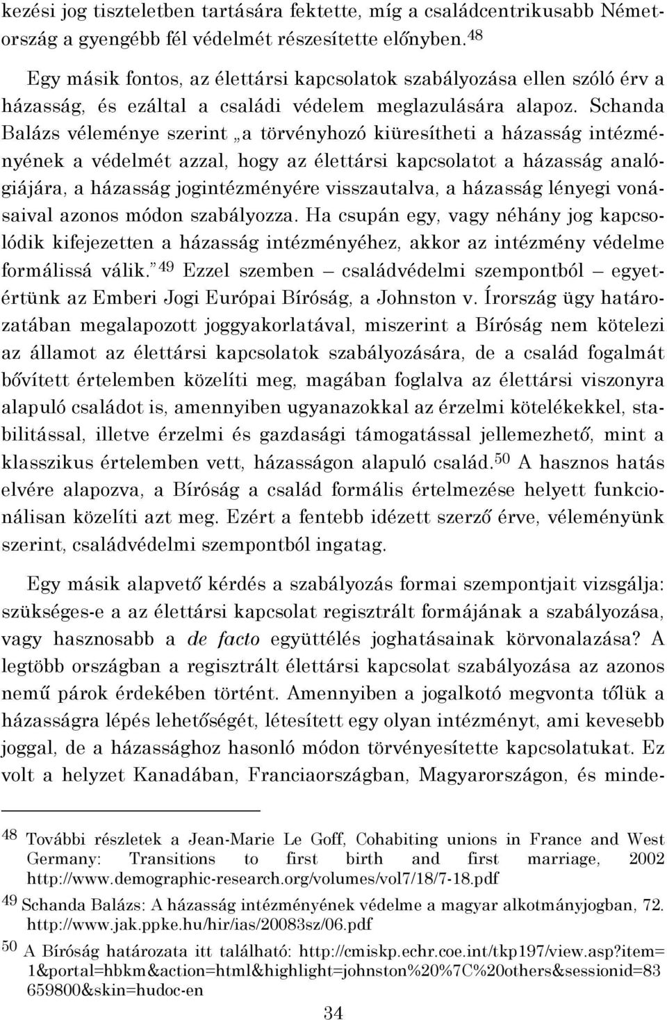 Schanda Balázs véleménye szerint a törvényhozó kiüresítheti a házasság intézményének a védelmét azzal, hogy az élettársi kapcsolatot a házasság analógiájára, a házasság jogintézményére visszautalva,