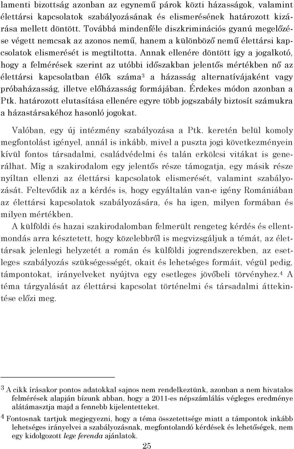 Annak ellenére döntött így a jogalkotó, hogy a felmérések szerint az utóbbi időszakban jelentős mértékben nő az élettársi kapcsolatban élők száma 3 a házasság alternatívájaként vagy próbaházasság,