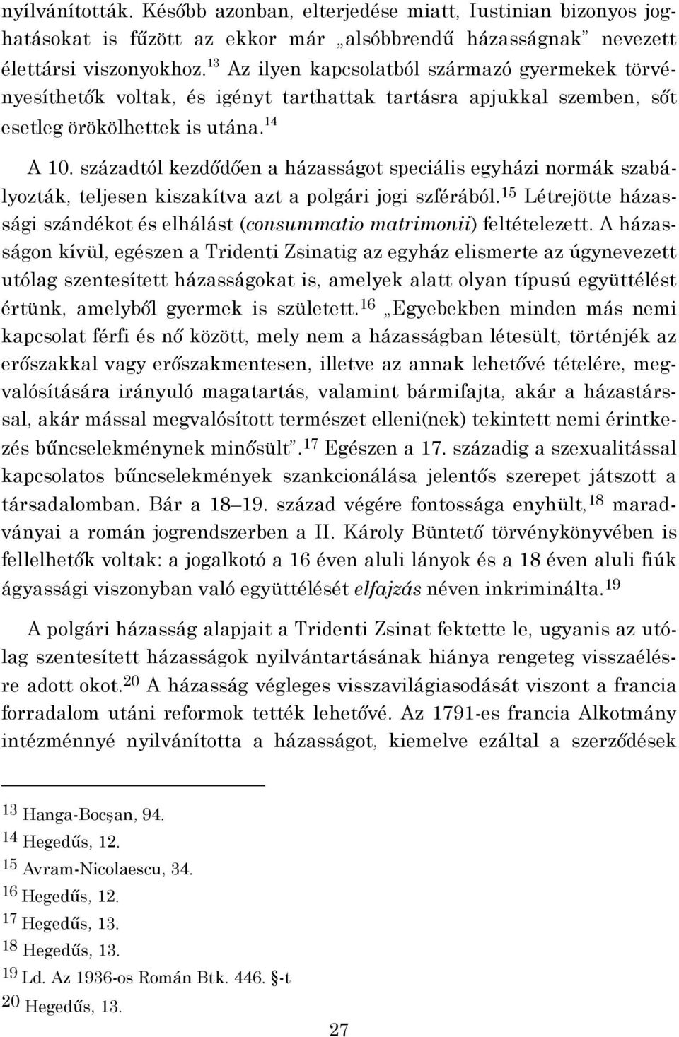 századtól kezdődően a házasságot speciális egyházi normák szabályozták, teljesen kiszakítva azt a polgári jogi szférából.