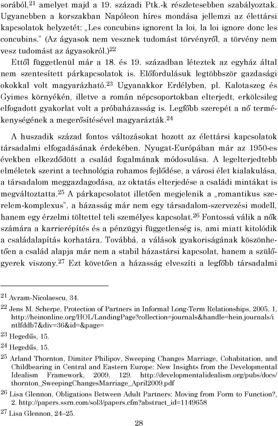 (Az ágyasok nem vesznek tudomást törvényről, a törvény nem vesz tudomást az ágyasokról.) 22 Ettől függetlenül már a 18. és 19. században léteztek az egyház által nem szentesített párkapcsolatok is.