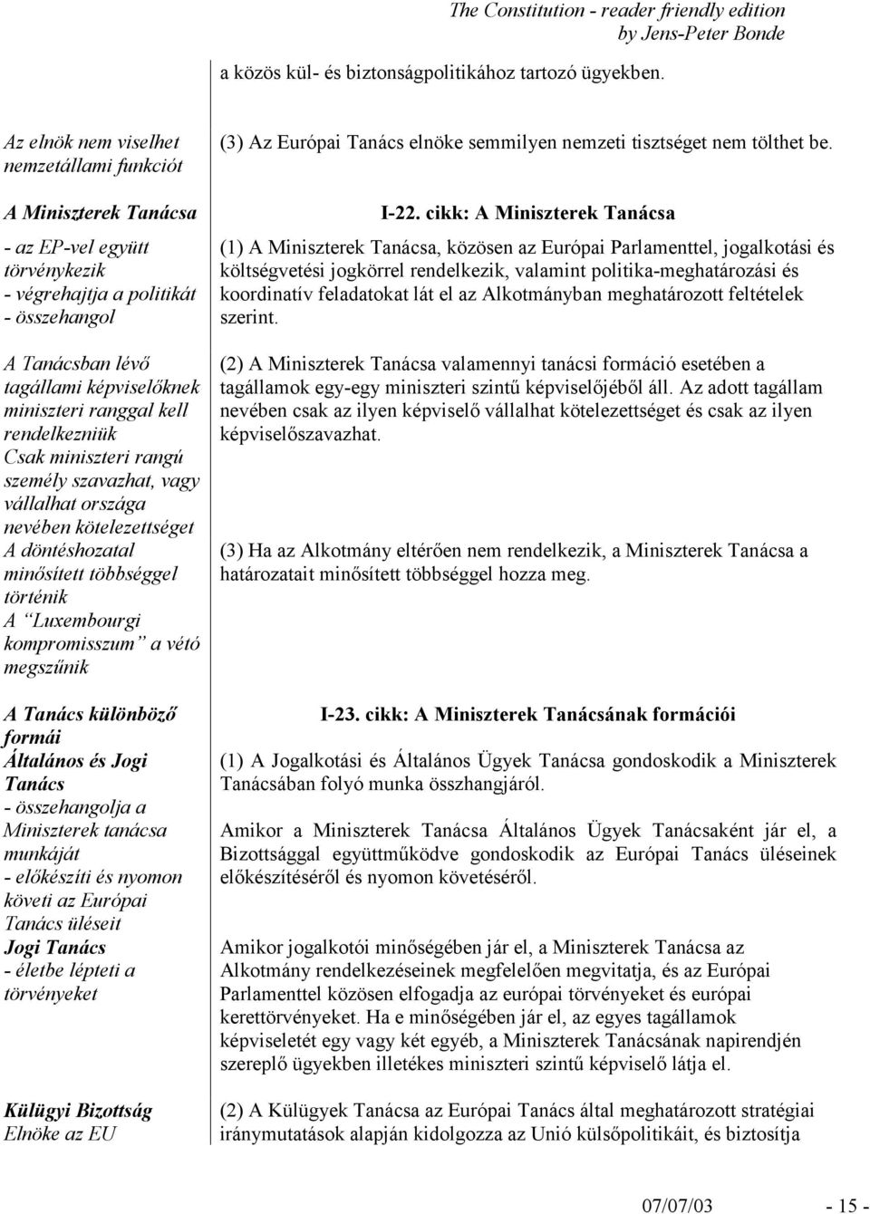 kell rendelkezniük Csak miniszteri rangú személy szavazhat, vagy vállalhat országa nevében kötelezettséget A döntéshozatal minősített többséggel történik A Luxembourgi kompromisszum a vétó megszűnik