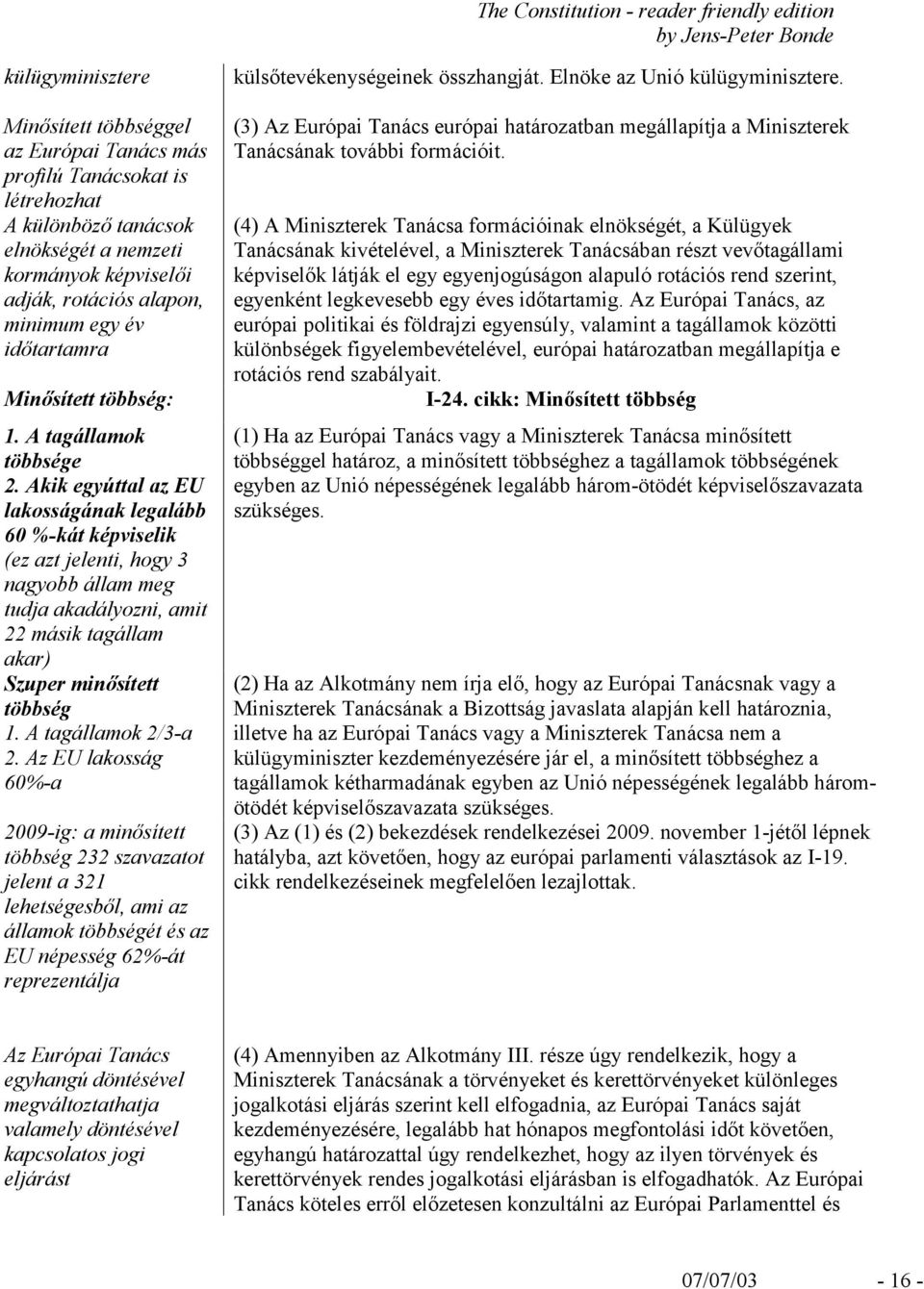 Akik egyúttal az EU lakosságának legalább 60 %-kát képviselik (ez azt jelenti, hogy 3 nagyobb állam meg tudja akadályozni, amit 22 másik tagállam akar) Szuper minősített többség 1.