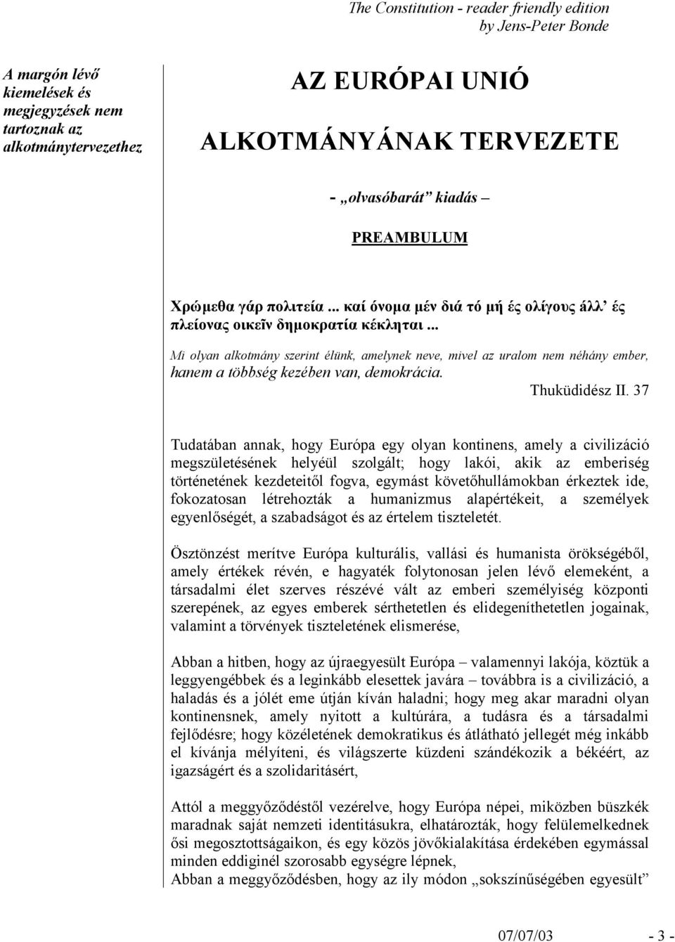 .. Mi olyan alkotmány szerint élünk, amelynek neve, mivel az uralom nem néhány ember, hanem a többség kezében van, demokrácia. Thuküdidész II.