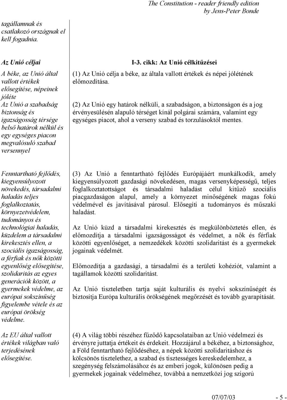 versennyel I-3. cikk: Az Unió célkitűzései (1) Az Unió célja a béke, az általa vallott értékek és népei jólétének előmozdítása.