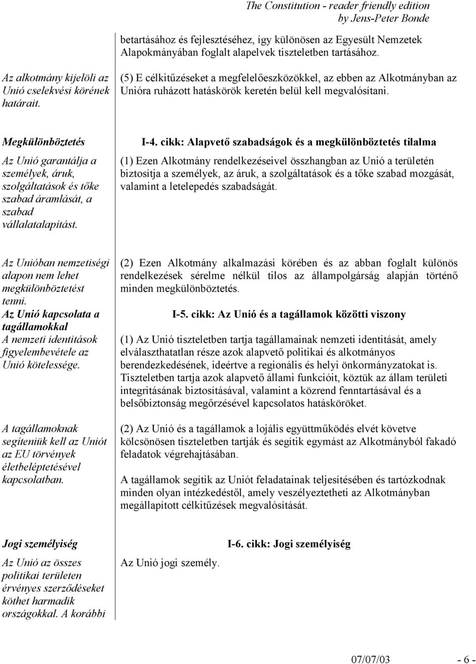 Megkülönböztetés Az Unió garantálja a személyek, áruk, szolgáltatások és tőke szabad áramlását, a szabad vállalatalapítást. I-4.