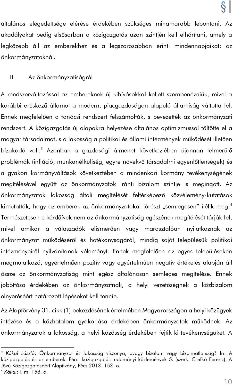 Az önkormányzatiságról A rendszerváltozással az embereknek új kihívásokkal kellett szembenézniük, mivel a korábbi erőskezű államot a modern, piacgazdaságon alapuló államiság váltotta fel.