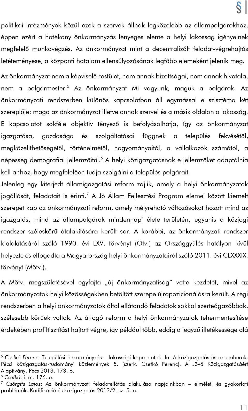 Az önkormányzat nem a képviselő-testület, nem annak bizottságai, nem annak hivatala, nem a polgármester. 5 Az önkormányzat Mi vagyunk, maguk a polgárok.