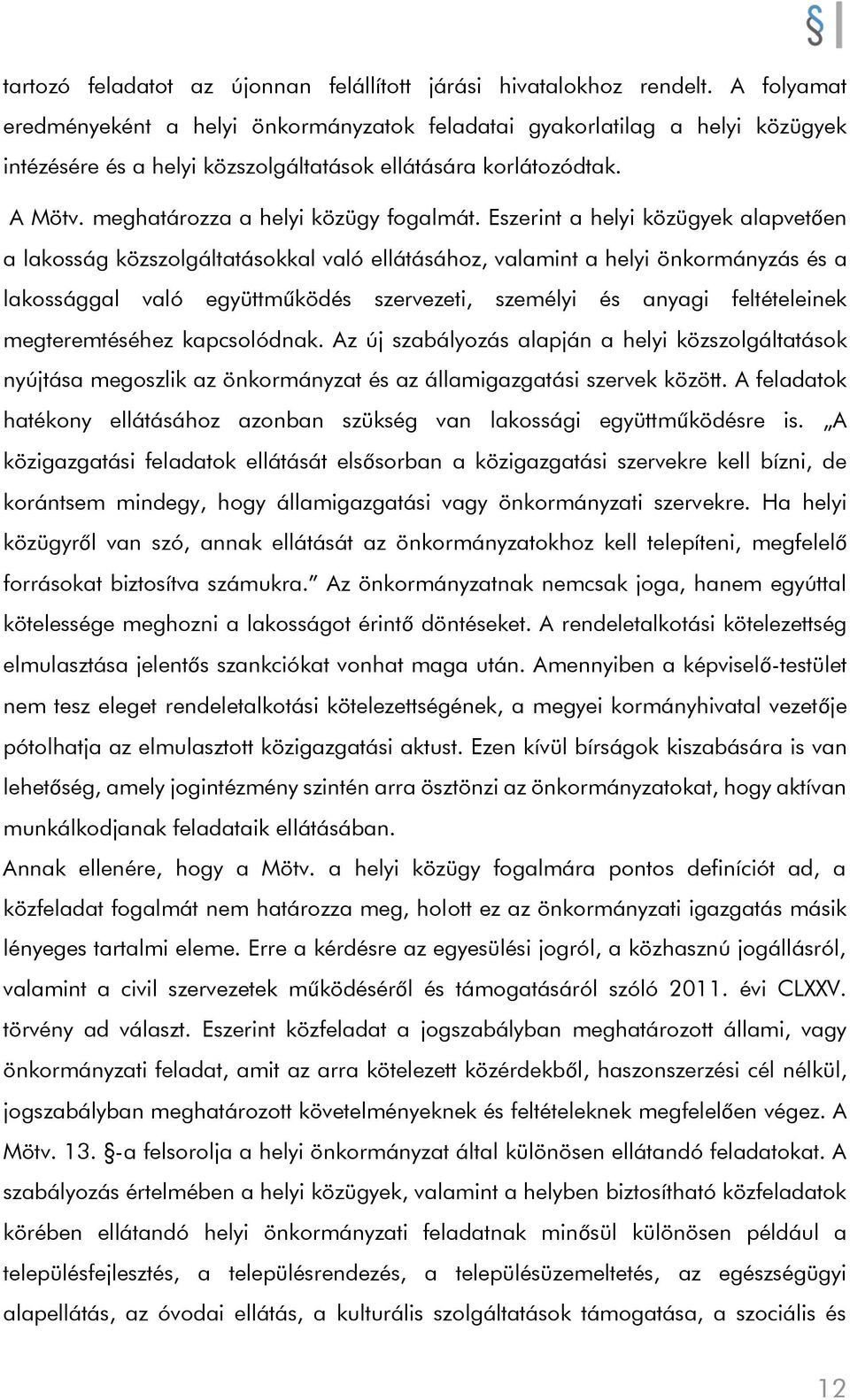 Eszerint a helyi közügyek alapvetően a lakosság közszolgáltatásokkal való ellátásához, valamint a helyi önkormányzás és a lakossággal való együttműködés szervezeti, személyi és anyagi feltételeinek