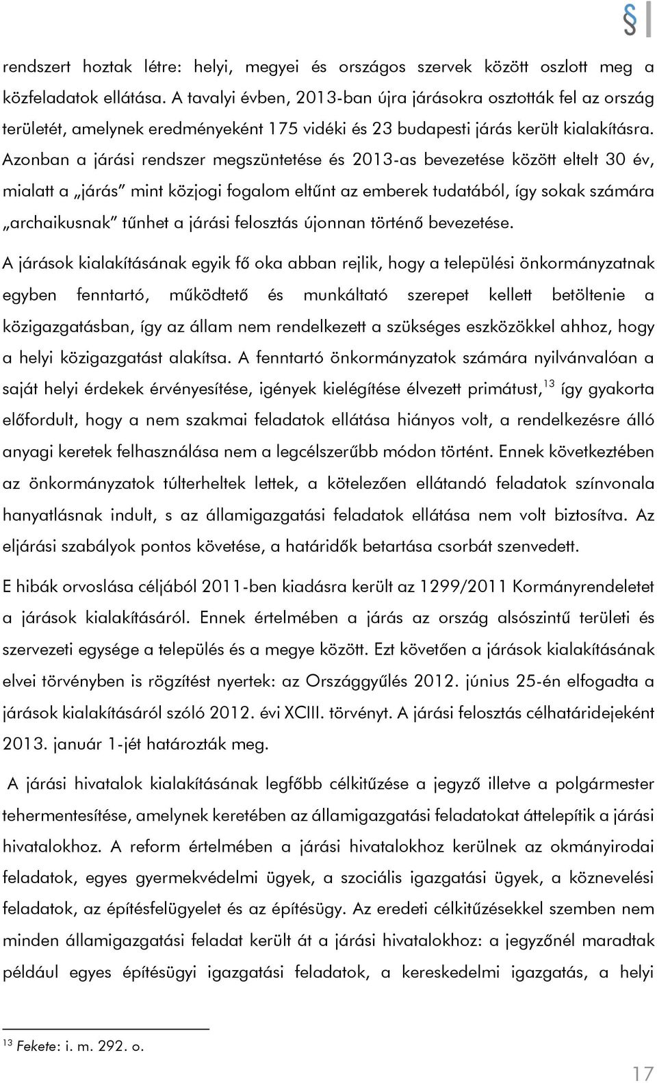 Azonban a járási rendszer megszüntetése és 2013-as bevezetése között eltelt 30 év, mialatt a járás mint közjogi fogalom eltűnt az emberek tudatából, így sokak számára archaikusnak tűnhet a járási