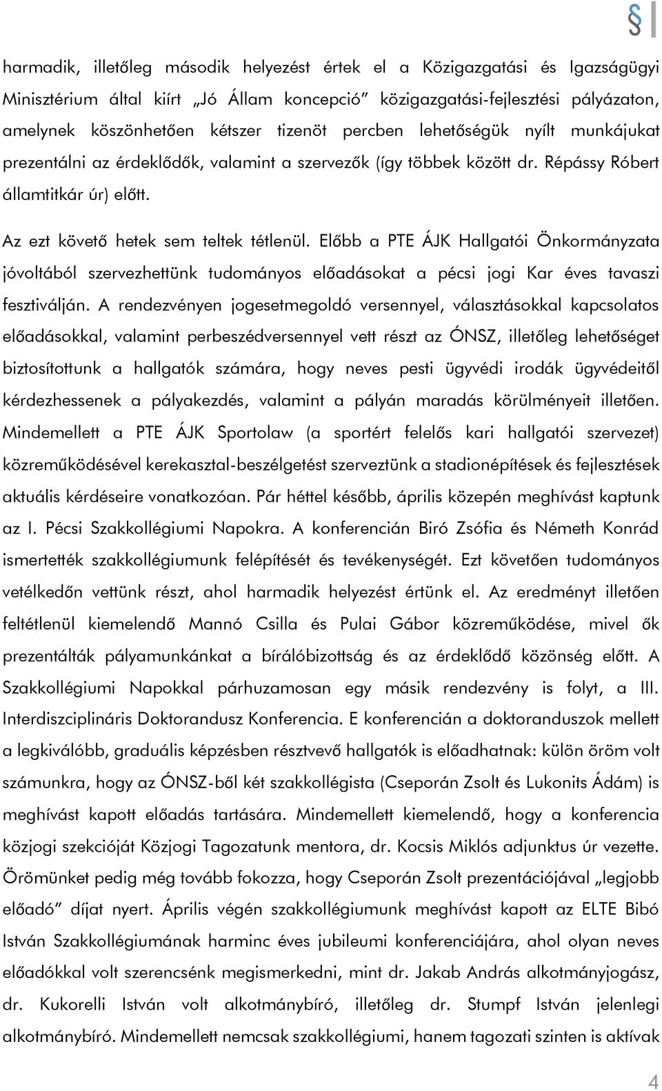 Előbb a PTE ÁJK Hallgatói Önkormányzata jóvoltából szervezhettünk tudományos előadásokat a pécsi jogi Kar éves tavaszi fesztiválján.