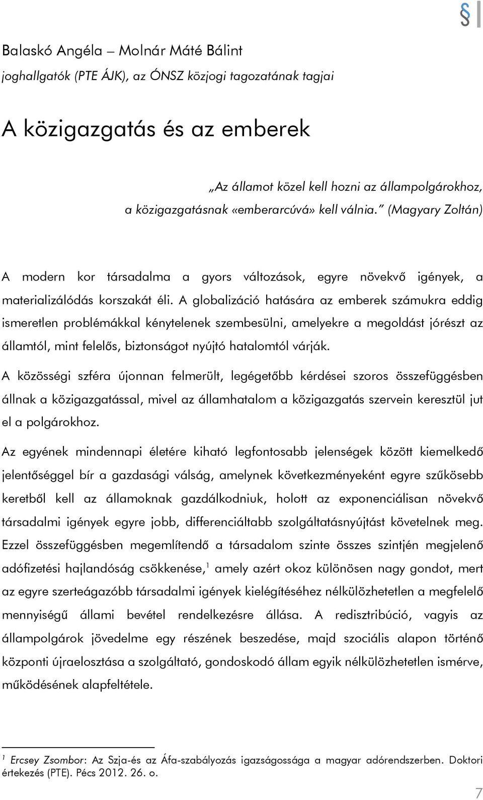 A globalizáció hatására az emberek számukra eddig ismeretlen problémákkal kénytelenek szembesülni, amelyekre a megoldást jórészt az államtól, mint felelős, biztonságot nyújtó hatalomtól várják.