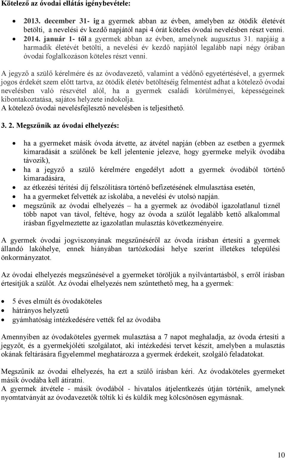 január 1- től a gyermek abban az évben, amelynek augusztus 31. napjáig a harmadik életévét betölti, a nevelési év kezdő napjától legalább napi négy órában óvodai foglalkozáson köteles részt venni.