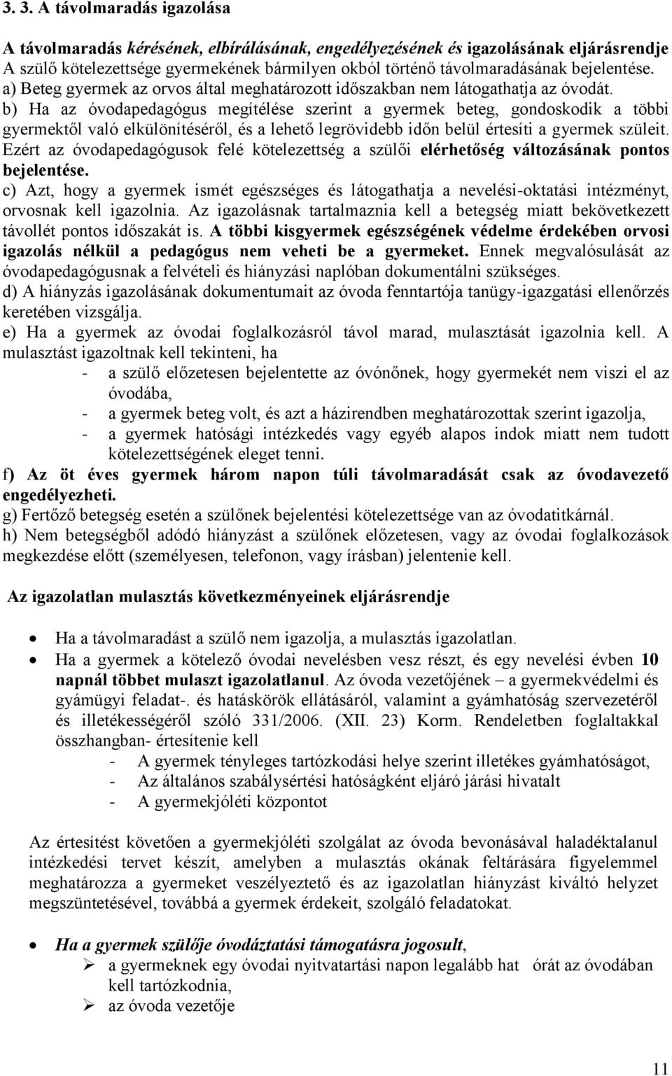 b) Ha az óvodapedagógus megítélése szerint a gyermek beteg, gondoskodik a többi gyermektől való elkülönítéséről, és a lehető legrövidebb időn belül értesíti a gyermek szüleit.