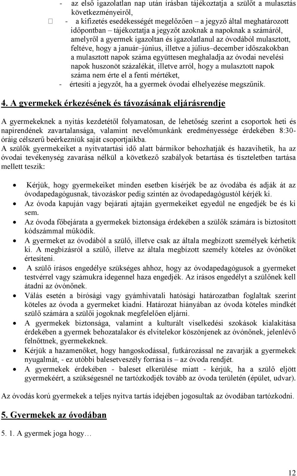 együttesen meghaladja az óvodai nevelési napok huszonöt százalékát, illetve arról, hogy a mulasztott napok száma nem érte el a fenti mértéket, - értesíti a jegyzőt, ha a gyermek óvodai elhelyezése