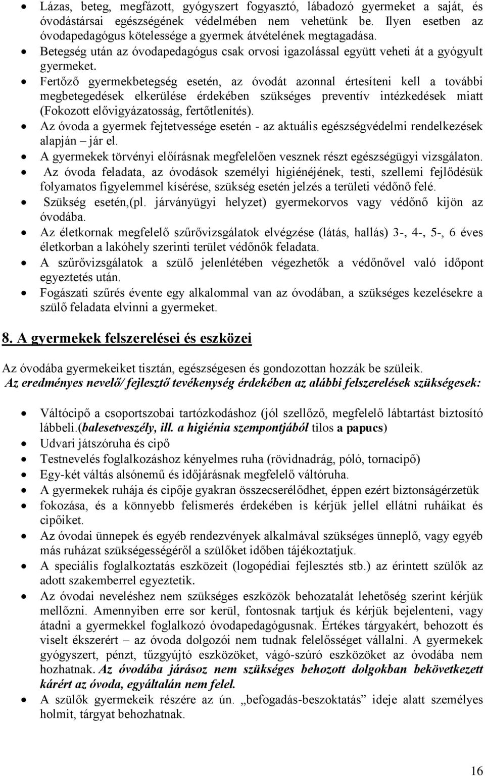 Fertőző gyermekbetegség esetén, az óvodát azonnal értesíteni kell a további megbetegedések elkerülése érdekében szükséges preventív intézkedések miatt (Fokozott elővigyázatosság, fertőtlenítés).