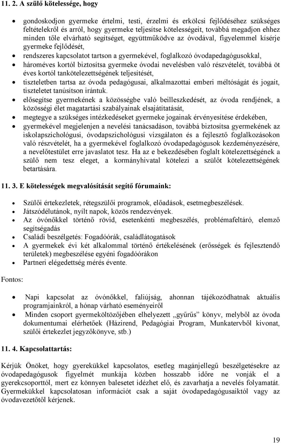 minden tőle elvárható segítséget, együttműködve az óvodával, figyelemmel kísérje gyermeke fejlődését, rendszeres kapcsolatot tartson a gyermekével, foglalkozó óvodapedagógusokkal, hároméves kortól