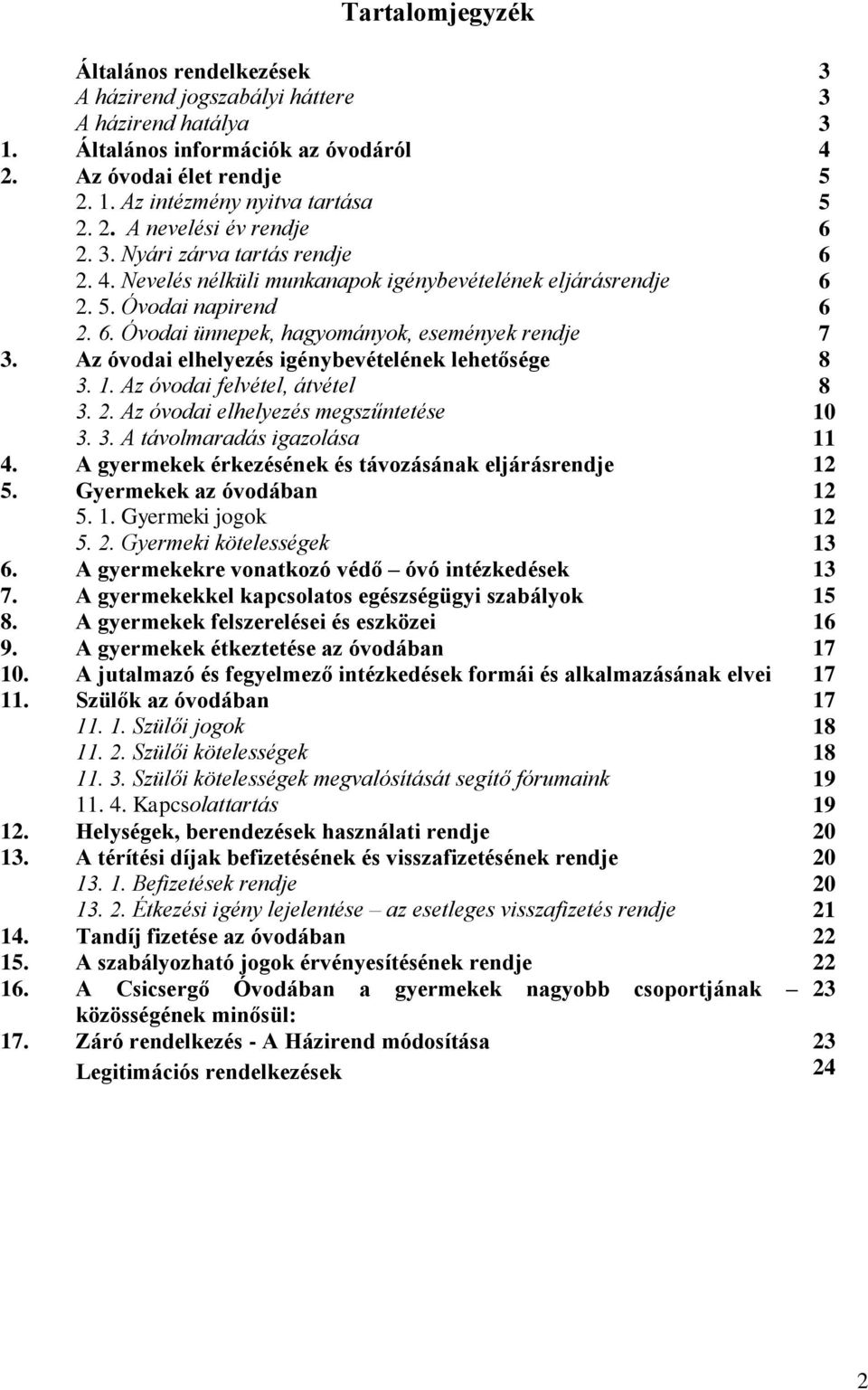 Az óvodai elhelyezés igénybevételének lehetősége 8 3. 1. Az óvodai felvétel, átvétel 8 3. 2. Az óvodai elhelyezés megszűntetése 10 3. 3. A távolmaradás igazolása 11 4.