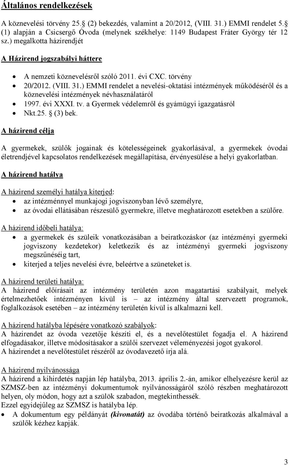 törvény 20/2012. (VIII. 31.) EMMI rendelet a nevelési-oktatási intézmények működéséről és a köznevelési intézmények névhasználatáról 1997. évi XXXI. tv.