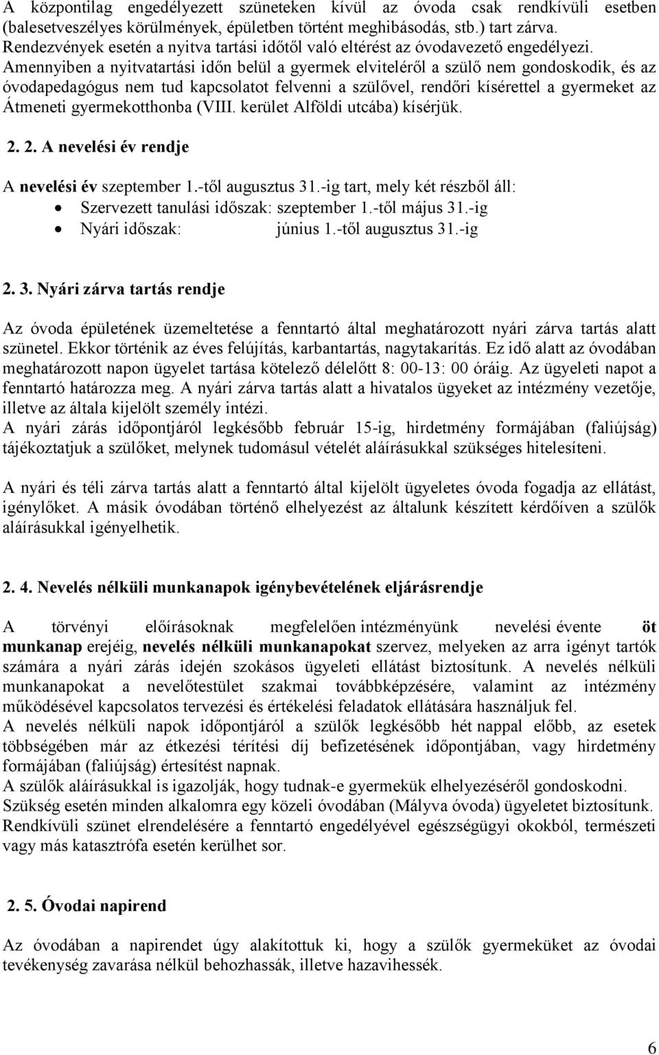 Amennyiben a nyitvatartási időn belül a gyermek elviteléről a szülő nem gondoskodik, és az óvodapedagógus nem tud kapcsolatot felvenni a szülővel, rendőri kísérettel a gyermeket az Átmeneti