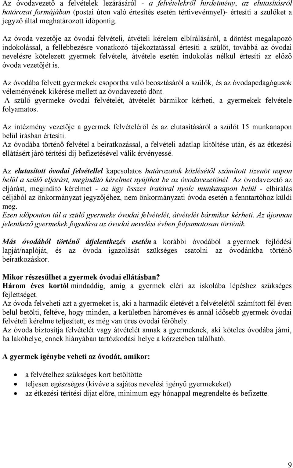 Az óvoda vezetője az óvodai felvételi, átvételi kérelem elbírálásáról, a döntést megalapozó indokolással, a fellebbezésre vonatkozó tájékoztatással értesíti a szülőt, továbbá az óvodai nevelésre