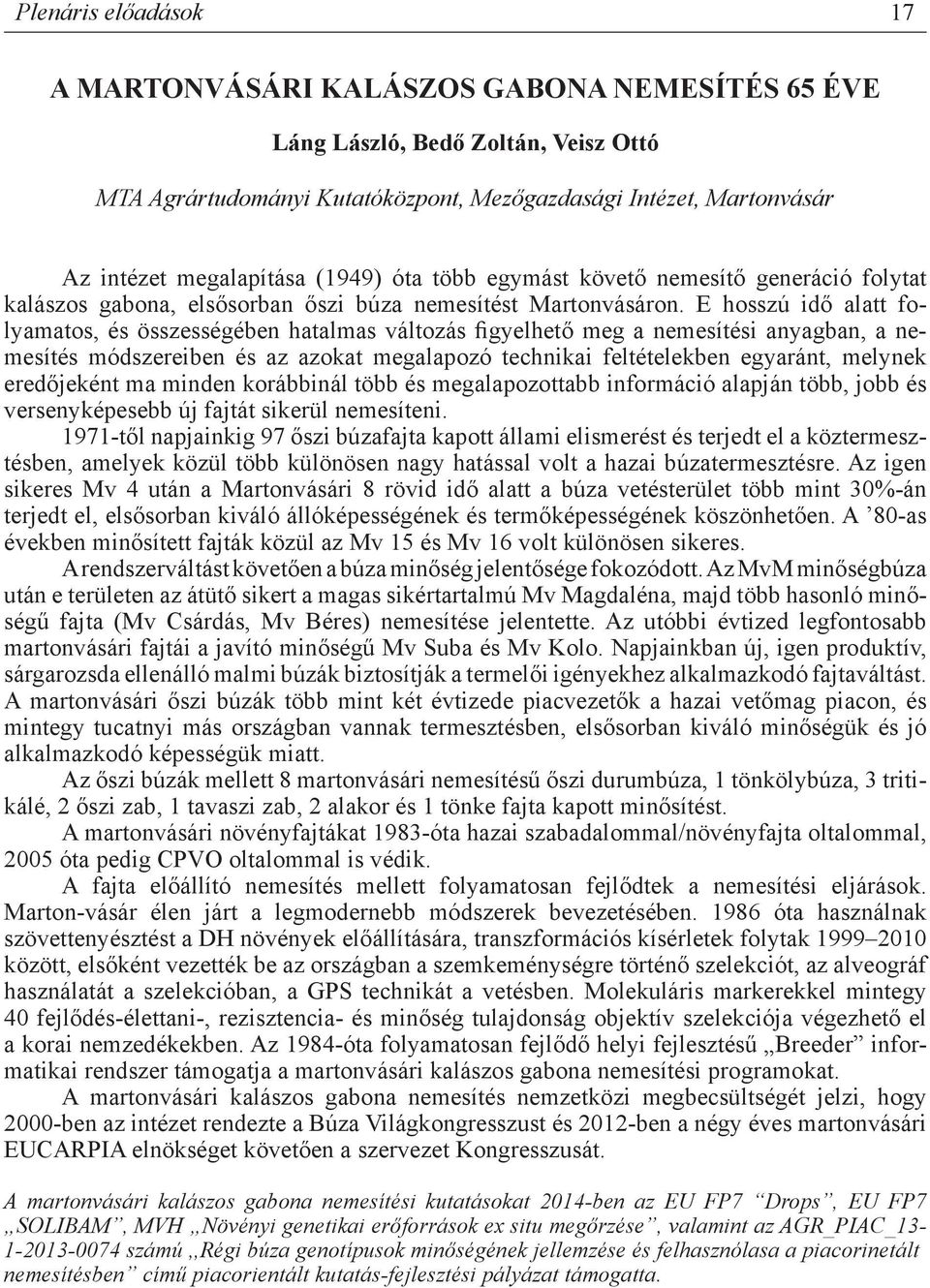 E hosszú idő alatt folyamatos, és összességében hatalmas változás figyelhető meg a nemesítési anyagban, a nemesítés módszereiben és az azokat megalapozó technikai feltételekben egyaránt, melynek