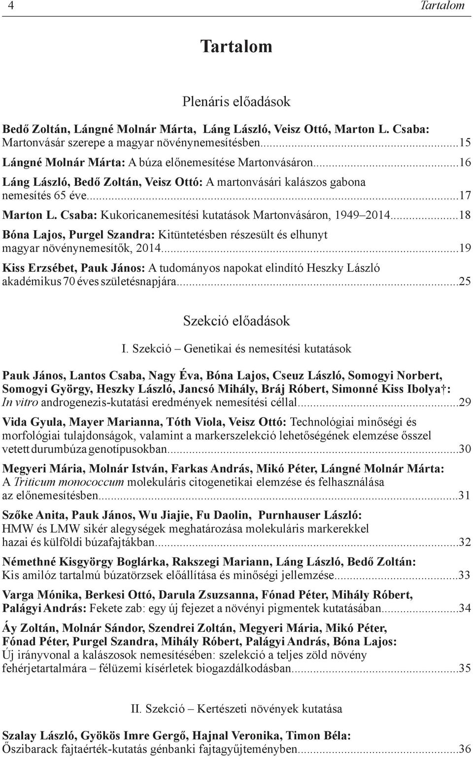 Csaba: Kukoricanemesítési kutatások Martonvásáron, 1949 2014...18 Bóna Lajos, Purgel Szandra: Kitüntetésben részesült és elhunyt magyar növénynemesítők, 2014.