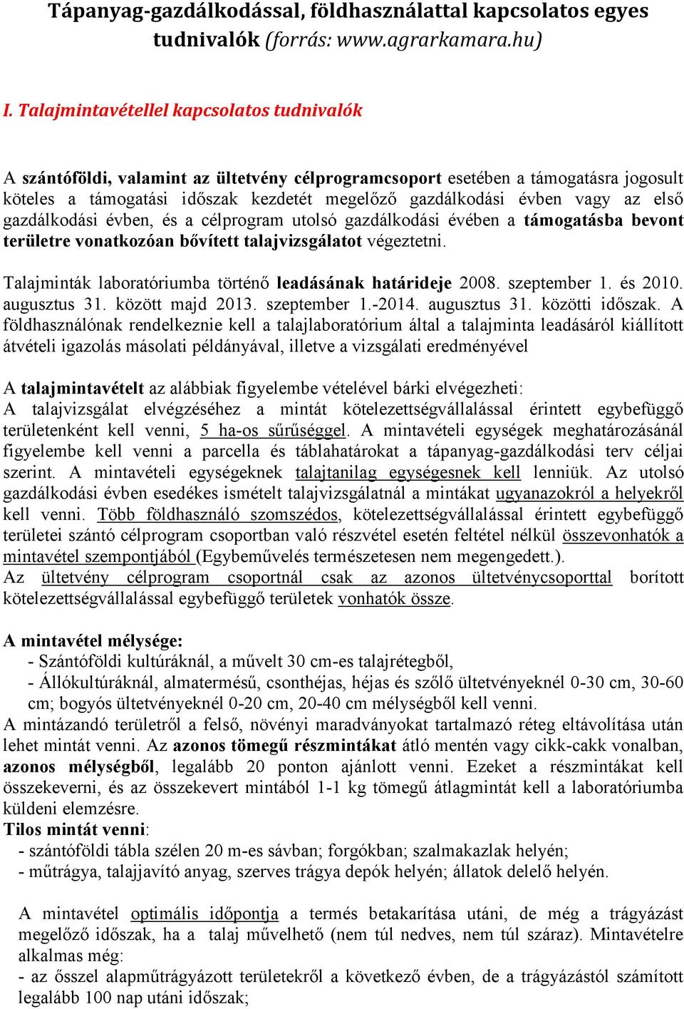 az első gazdálkodási évben, és a célprogram utolsó gazdálkodási évében a támogatásba bevont területre vonatkozóan bővített talajvizsgálatot végeztetni.