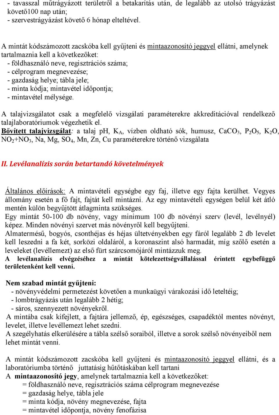 gazdaság helye; tábla jele; - minta kódja; mintavétel időpontja; - mintavétel mélysége.