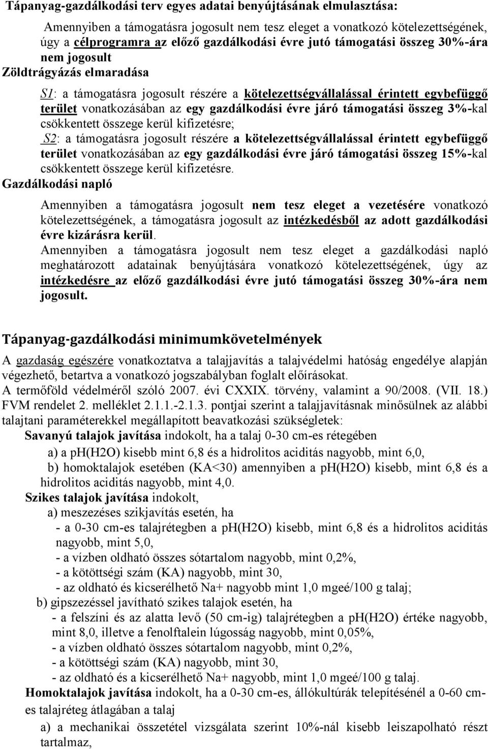 támogatási összeg 3%-kal csökkentett összege kerül kifizetésre; S2: a támogatásra jogosult részére a kötelezettségvállalással érintett egybefüggő terület vonatkozásában az egy gazdálkodási évre járó