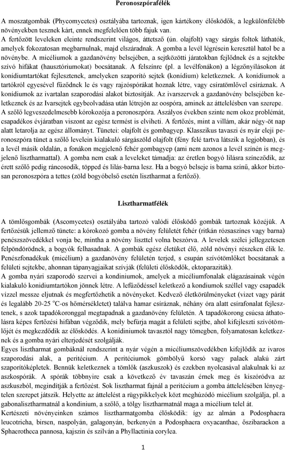 A gomba a levél légrésein keresztül hatol be a növénybe. A micéliumok a gazdanövény belsejében, a sejtközötti járatokban fejlődnek és a sejtekbe szívó hifákat (hausztóriumokat) bocsátanak.